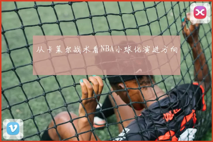 从卡莱尔战术看NBA小球化演进方向