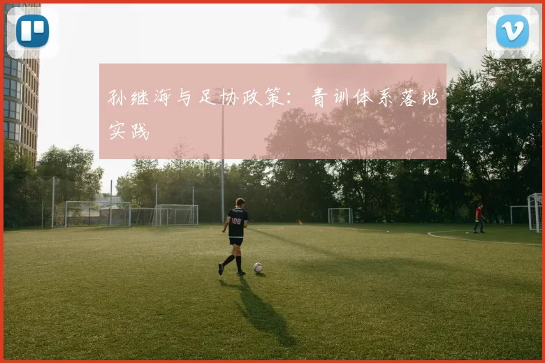 孙继海与足协政策：青训体系落地实践