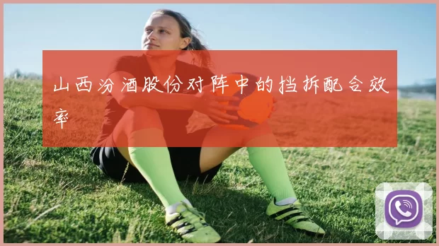 山西汾酒股份对阵中的挡拆配合效率