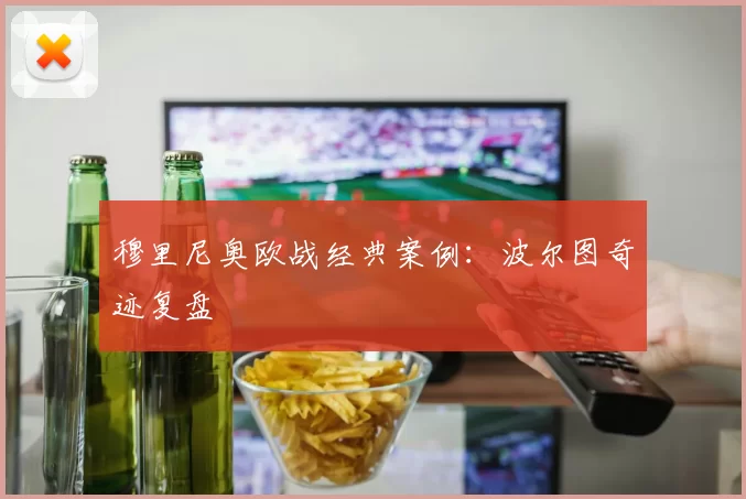 穆里尼奥欧战经典案例：波尔图奇迹复盘
